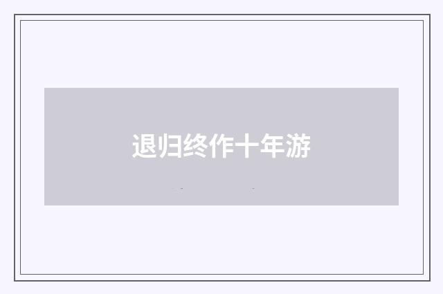 退归终作十年游