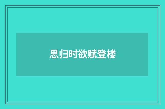 思归时欲赋登楼