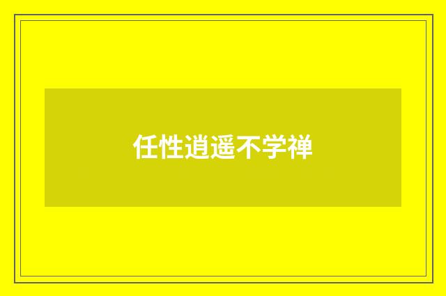 任性逍遥不学禅