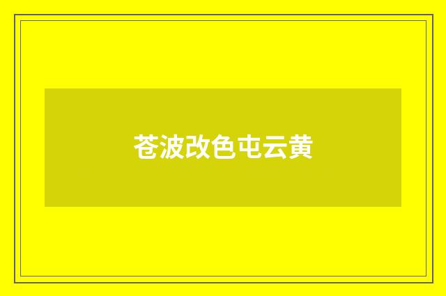 苍波改色屯云黄