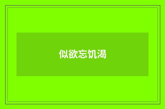 似欲忘饥渴