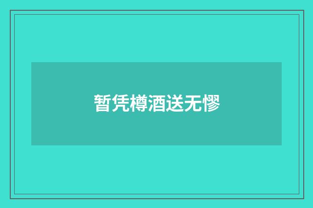 暂凭樽酒送无憀