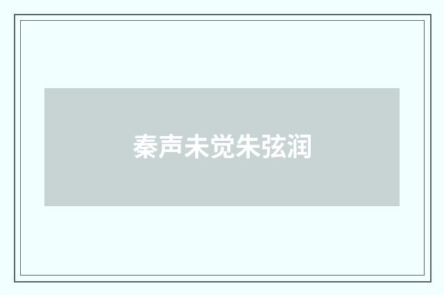 秦声未觉朱弦润