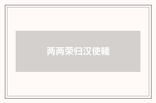 两两荣归汉使轓