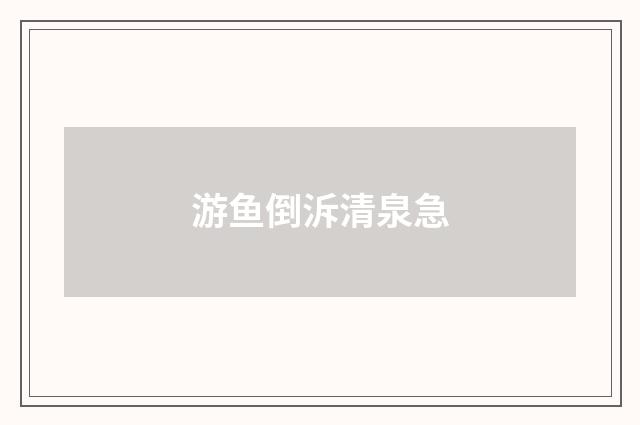 游鱼倒泝清泉急