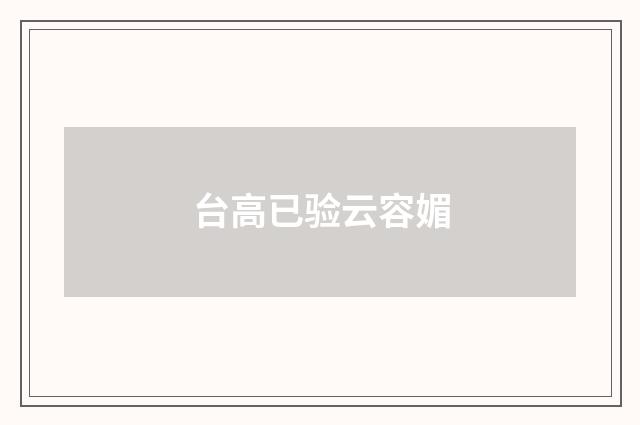 台高已验云容媚