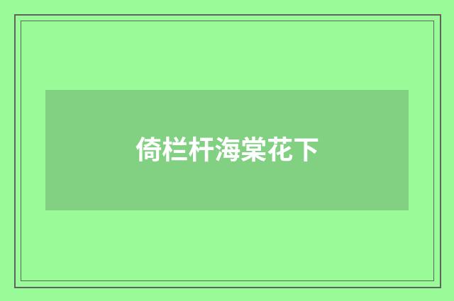 倚栏杆海棠花下
