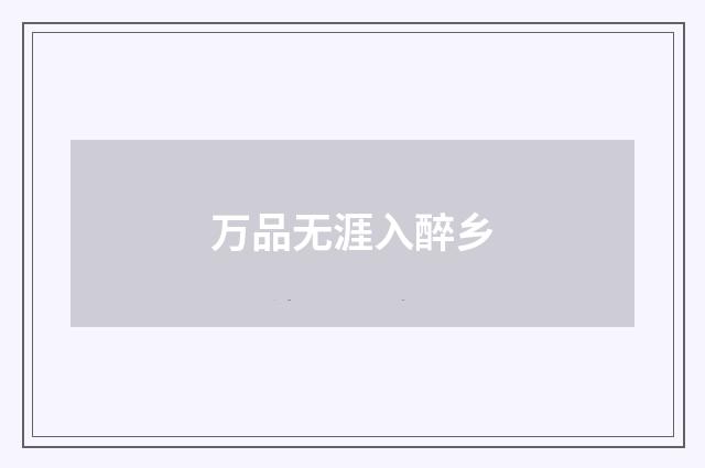 万品无涯入醉乡