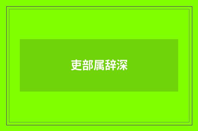 吏部属辞深