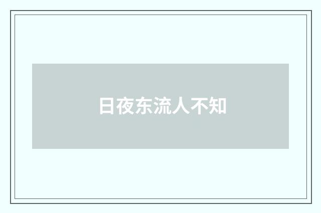 日夜东流人不知