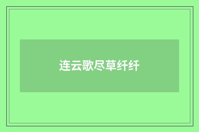 连云歌尽草纤纤