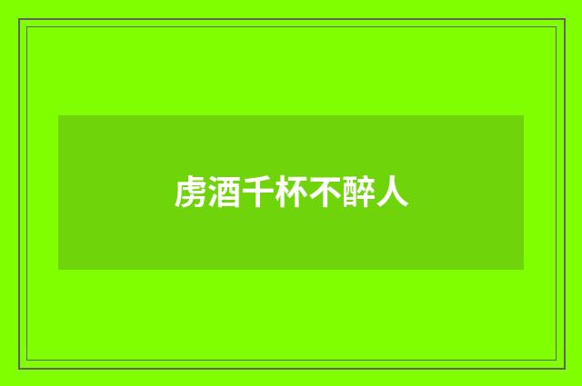 虏酒千杯不醉人