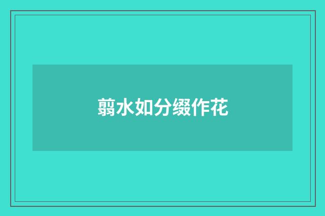翦水如分缀作花