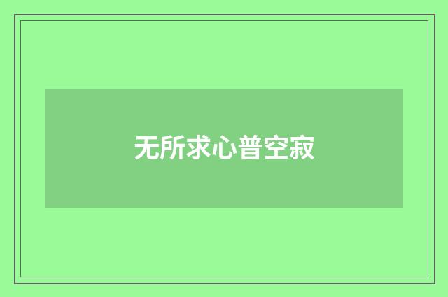 无所求心普空寂