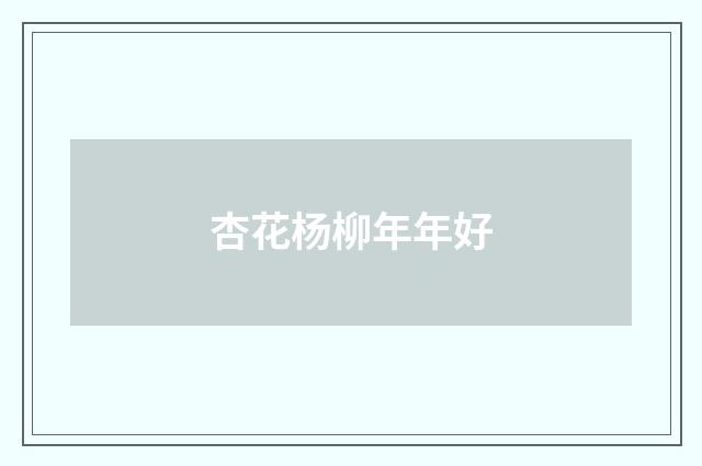 杏花杨柳年年好