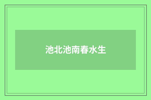 池北池南春水生