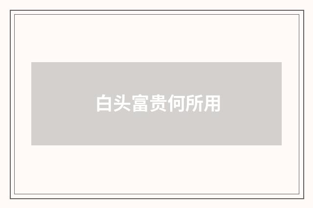 白头富贵何所用