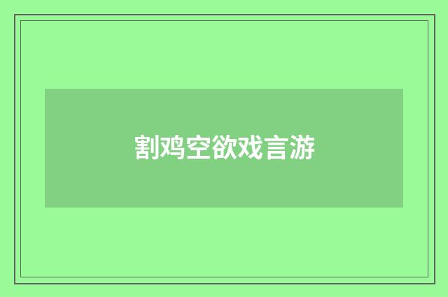 割鸡空欲戏言游