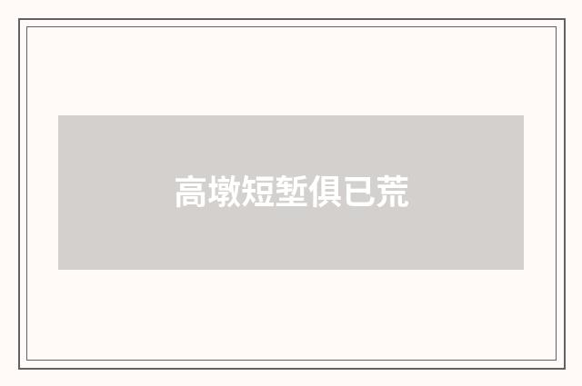 高墩短堑俱已荒