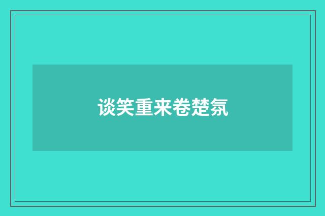 谈笑重来卷楚氛