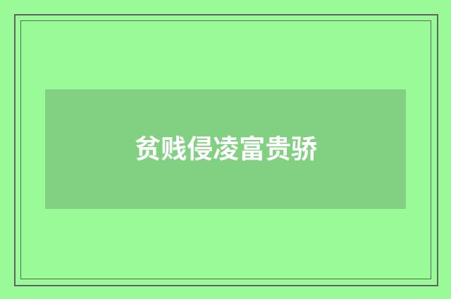 贫贱侵凌富贵骄