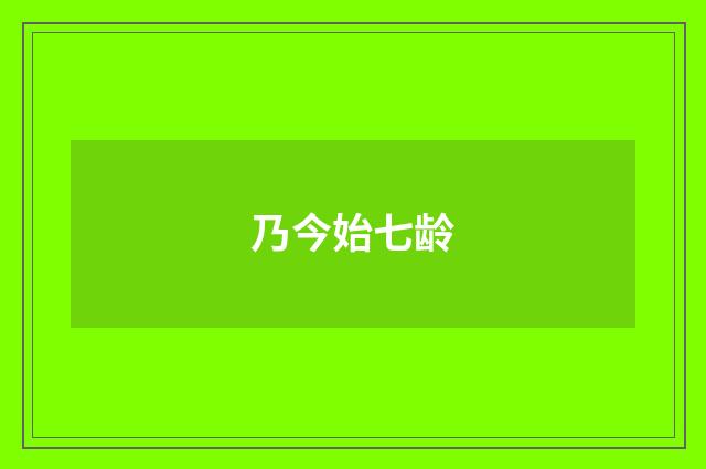 乃今始七龄