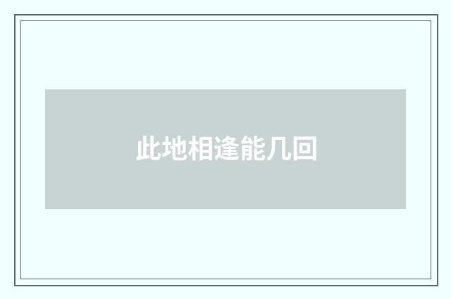 此地相逢能几回