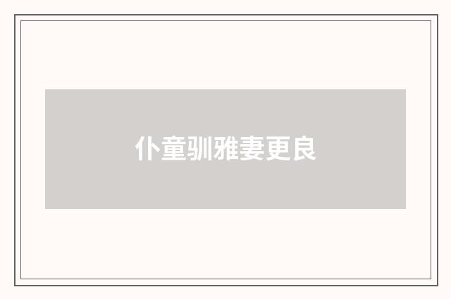 仆童驯雅妻更良