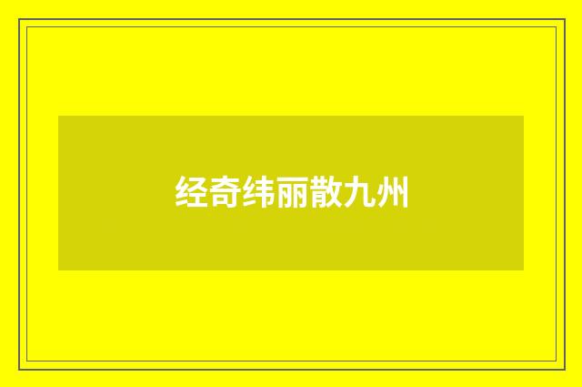 经奇纬丽散九州