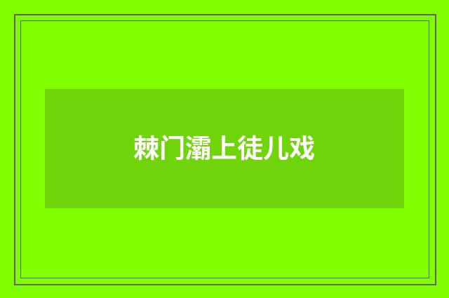 棘门灞上徒儿戏