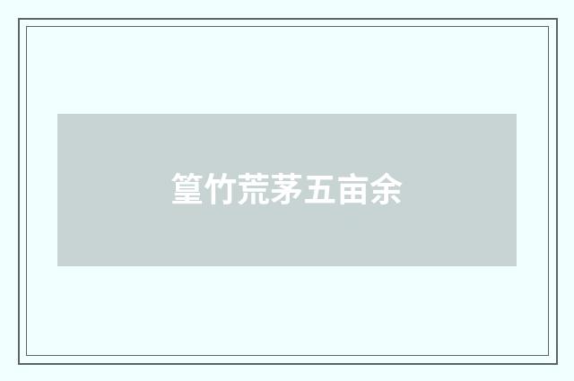 篁竹荒茅五亩余