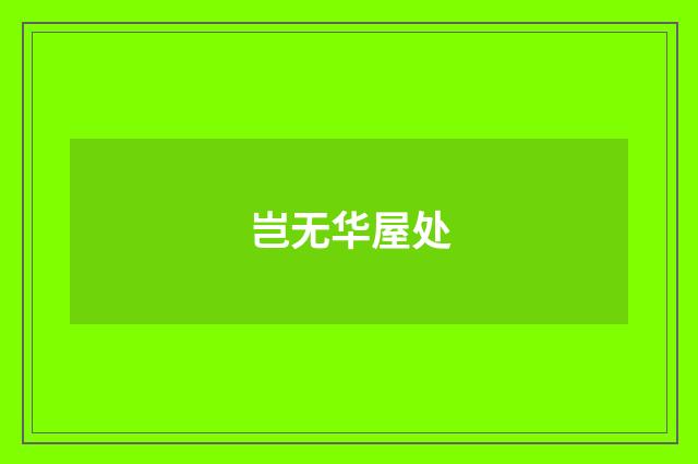 岂无华屋处