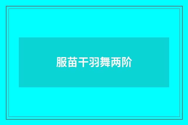 服苗干羽舞两阶