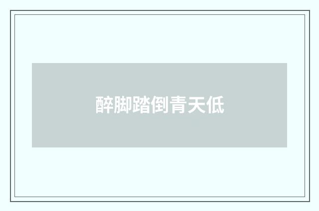 醉脚踏倒青天低