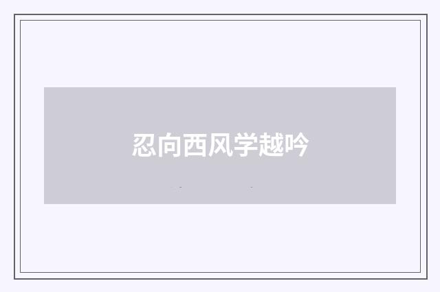 忍向西风学越吟