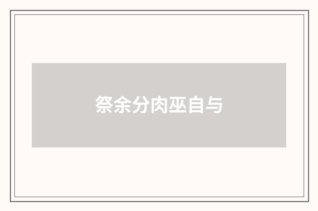 祭余分肉巫自与