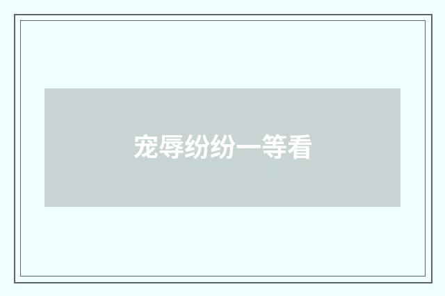 宠辱纷纷一等看