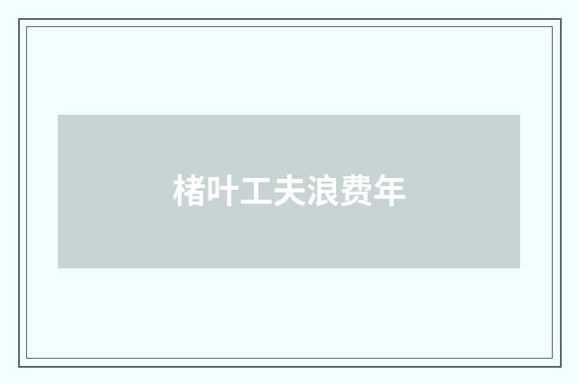楮叶工夫浪费年