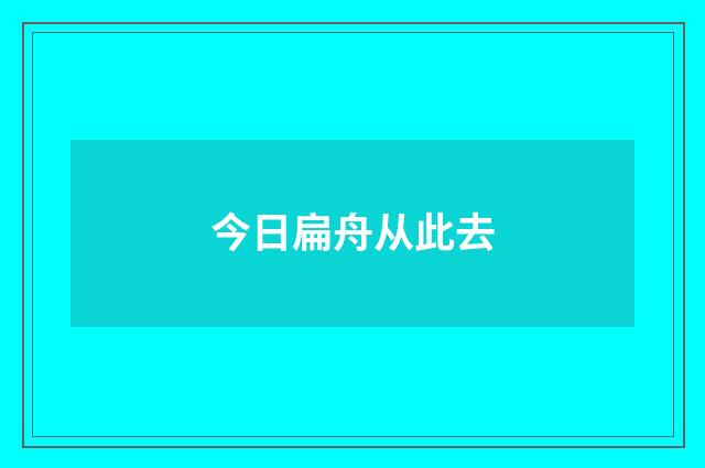 今日扁舟从此去
