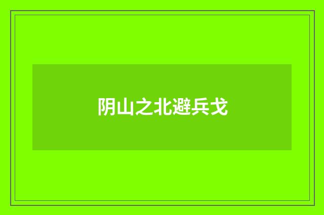 阴山之北避兵戈