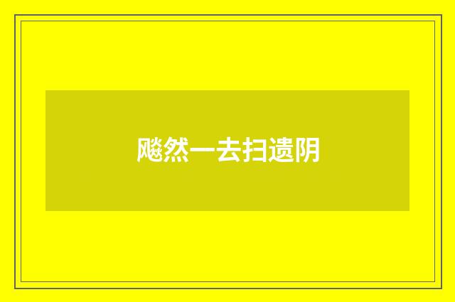 飚然一去扫遗阴