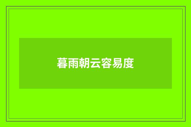 暮雨朝云容易度