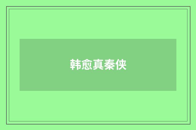 韩愈真秦侠