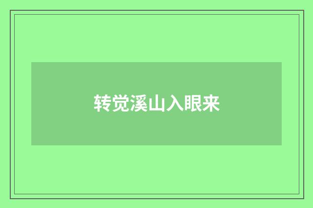 转觉溪山入眼来