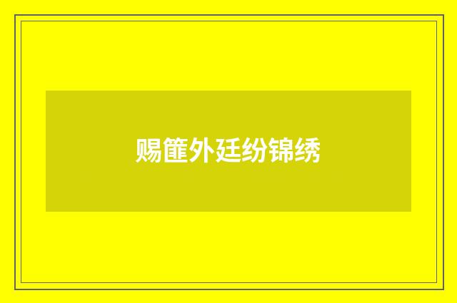 赐篚外廷纷锦绣