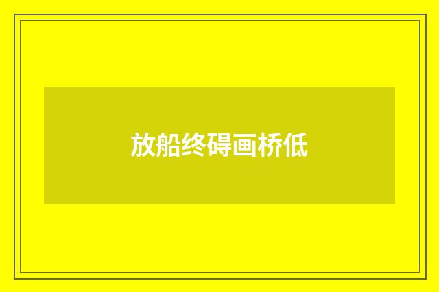 放船终碍画桥低