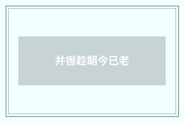 并辔趁朝今已老