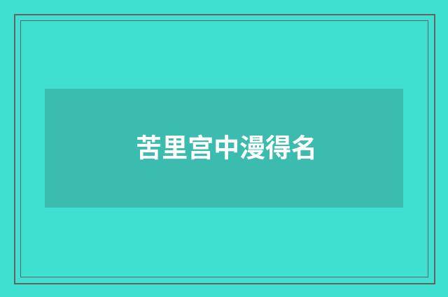 苦里宫中漫得名