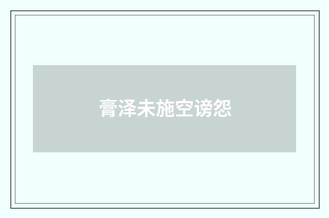 膏泽未施空谤怨