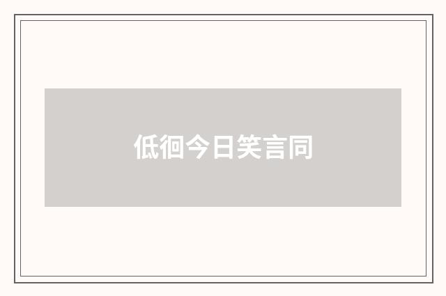 低徊今日笑言同